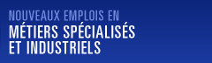 Nouveaux emplois en m�tiers sp�cialis�s et industriels